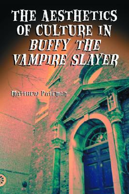 The Aesthetics of Culture in Buffy the Vampire Slayer - Pateman, Matthew