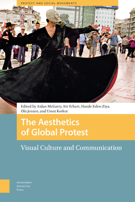 The Aesthetics of Global Protest: Visual Culture and Communication - McGarry, Aidan (Editor), and Erhart, Itir (Editor), and Eslen-Ziya, Hande (Editor)