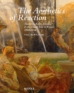 The Aesthetics of Reaction: Tradition, Faith, Identity, and the Visual Arts in France, 1900-1914