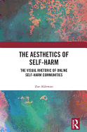 The Aesthetics of Self-Harm: The Visual Rhetoric of Online Self-Harm Communities