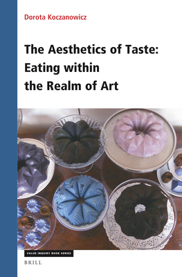 The Aesthetics of Taste: Eating Within the Realm of Art - Koczanowicz, Dorota