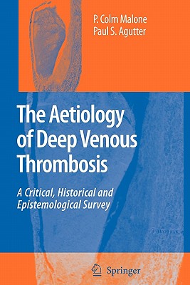 The Aetiology of Deep Venous Thrombosis: A Critical, Historical and Epistemological Survey - Malone, P. Colm, and Agutter, Paul S.