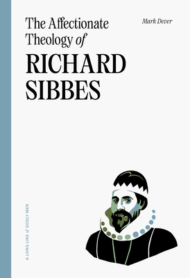 The Affectionate Theology of Richard Sibbes - Dever, Mark