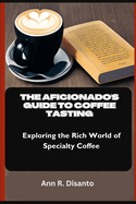 The Aficionado's Guide to Coffee Tasting: Exploring the Rich World of Specialty Coffee