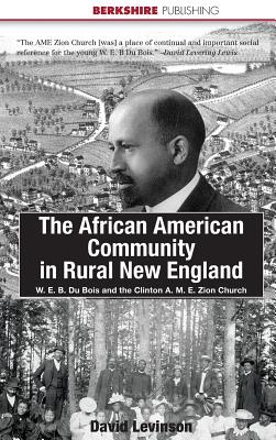 The African American Community in Rural New England: W. E. B. Du Bois and the Clinton A. M. E. Zion Church - Levinson, David