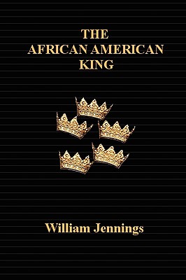 The African American King - Jennings, William, Jr.