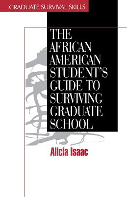 The African American Student s Guide to Surviving Graduate School - Isaac, Alicia, Dr.