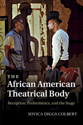 The African American Theatrical Body: Reception, Performance, and the Stage - Colbert, Soyica Diggs
