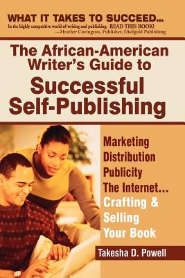 The African American Writer's Guide to Successful Self Publishing: Marketing, Distribution, Publicity, the Internet.Crafting and Selling Your Book - Powell, Takesha D