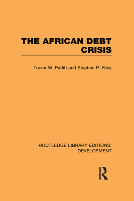 The African Debt Crisis - Parfitt, Trevor W., and Riley, Stephen P.