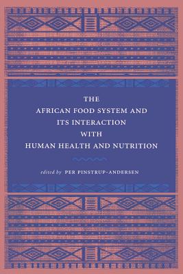 The African Food System and Its Interactions with Human Health and Nutrition - Pinstrup-Andersen, Per, Mr. (Editor)