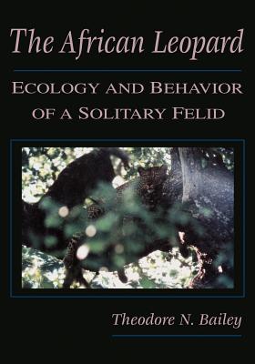 The African Leopard: Ecology and Behavior of a Solitary Felid - Bailey, Theodore N