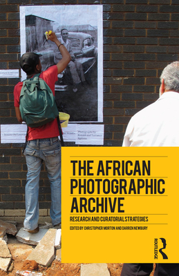 The African Photographic Archive: Research and Curatorial Strategies - Morton, Christopher (Editor), and Newbury, Darren (Editor)