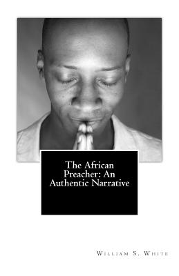 The African Preacher: An Authentic Narrative - White, William S