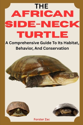The African Side-Neck Turtle: A Comprehensive Guide To Its Habitat, Behavior, And Conservation - Zac, Forster