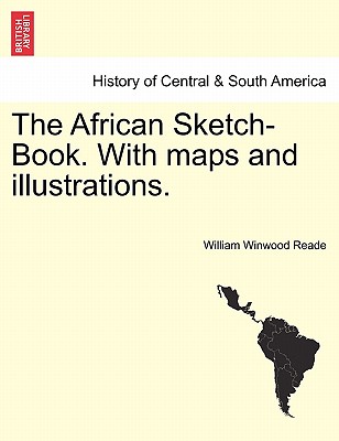 The African Sketch-Book. With maps and illustrations. Vol. I. - Reade, William Winwood