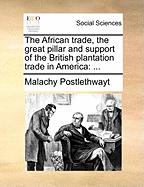 The African Trade, the Great Pillar and Support of the British Plantation Trade in America