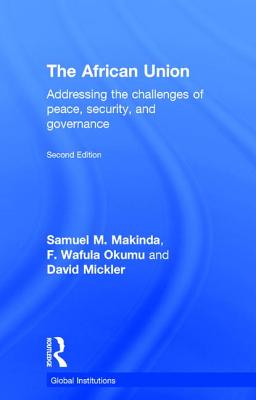 The African Union: Addressing the challenges of peace, security, and governance - Makinda, Samuel M, and Okumu, F Wafula, and Mickler, David, Dr.