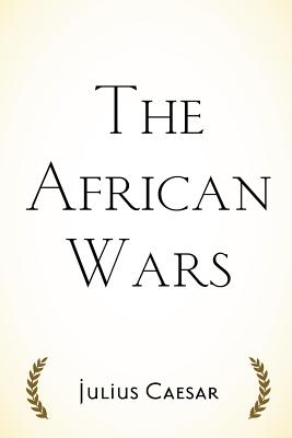 The African Wars - Caesar, Julius, and McDevitte, W a (Translated by)