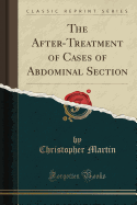 The After-Treatment of Cases of Abdominal Section (Classic Reprint)