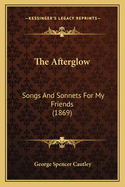 The Afterglow: Songs and Sonnets for My Friends (1869)