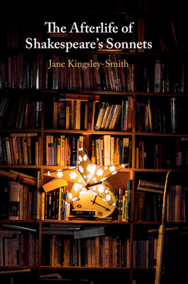 The Afterlife of Shakespeare's Sonnets - Kingsley-Smith, Jane