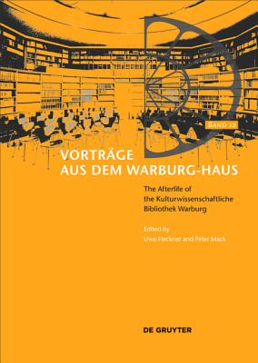 The Afterlife of the Kulturwissenschaftliche Bibliothek Warburg: The Emigration and the Early Years of the Warburg Institute in London - Fleckner, Uwe (Editor), and Mack, Peter (Editor)