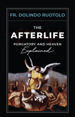 The Afterlife: Purgatory and Heaven Explained - Ruotolo, Fr Dolindo