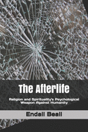 The Afterlife: Religion and Spirituality's Psychological Weapon Against Humanity