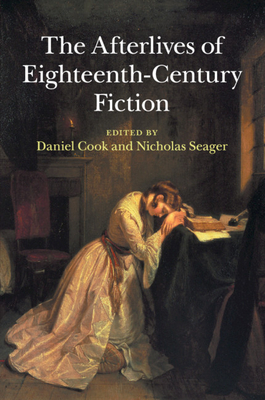 The Afterlives of Eighteenth-Century Fiction - Cook, Daniel (Editor), and Seager, Nicholas (Editor)