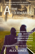 The Afterwards: Broken Mothers of Broken Daughters made by Broken Fathers