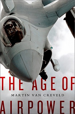 The Age of Airpower - Van Creveld, Martin, Professor