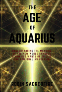 The Age of Aquarius: Understanding the Meaning of the New World Changes and How God Wants Us to Live Our Spiritual Awakening