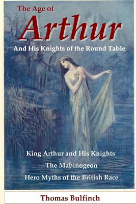 The Age of Arthur and His Knights of the Round Table - Bulfinch, Thomas