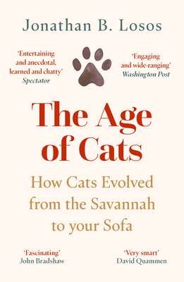 The Age of Cats: How Cats Evolved from the Savannah to Your Sofa - Losos, Jonathan B.