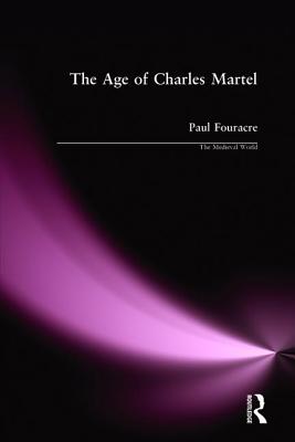 The Age of Charles Martel - Fouracre, Paul