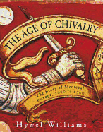 The Age of Chivalry: The Story of Medieval Europe, 950 to 1450