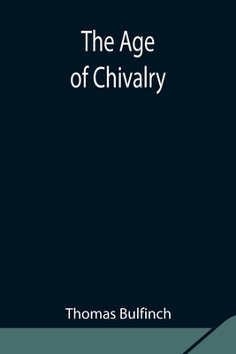 The Age of Chivalry - Bulfinch, Thomas