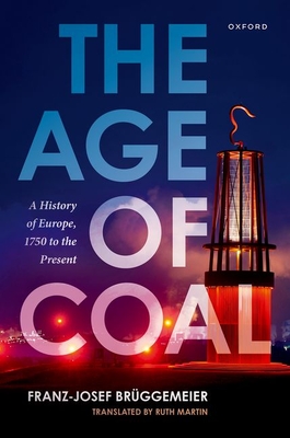 The Age of Coal: A History of Europe, 1750 to the Present - Brggemeier, Franz-Josef, and Martin, Ruth (Translated by)