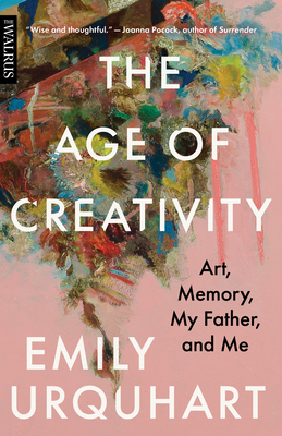 The Age of Creativity: Art, Memory, My Father, and Me - Urquhart, Emily