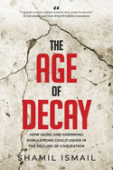 The Age of Decay: How Aging and Shrinking Populations Could Usher in the Decline of Civilization