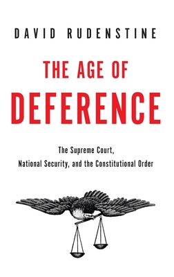 The Age of Deference: The Supreme Court, National Security, and the Constitutional Order - Rudenstine, David