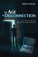 The Age of Disconnection: We Are More Wired Than Ever. But Are We Truly Connected?