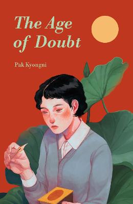 The Age of Doubt - Pak, Kyongni, and Bowman, Sophie (Translated by), and Hur, Anton (Translated by)
