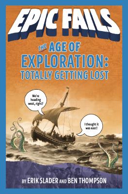 The Age of Exploration: Totally Getting Lost - Thompson, Ben, and Slader, Erik