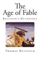 The Age of Fable: Bulfinch's Mythology