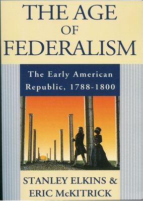 The Age of Federalism - Elkins, Stanley, and McKitrick, Eric