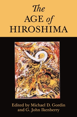 The Age of Hiroshima - Gordin, Michael D, Professor (Editor), and Ikenberry, G John (Editor), and Craig, Campbell (Contributions by)