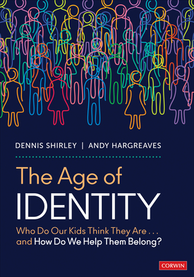 The Age of Identity: Who Do Our Kids Think They Are . . . and How Do We Help Them Belong? - Shirley, Dennis, and Hargreaves, Andy