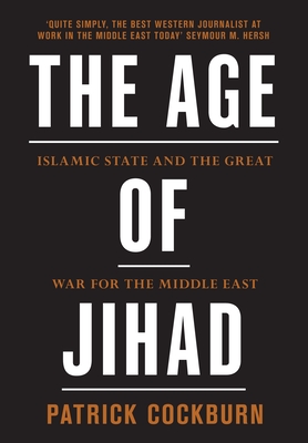 The Age of Jihad: Islamic State and the Great War for the Middle East - Cockburn, Patrick